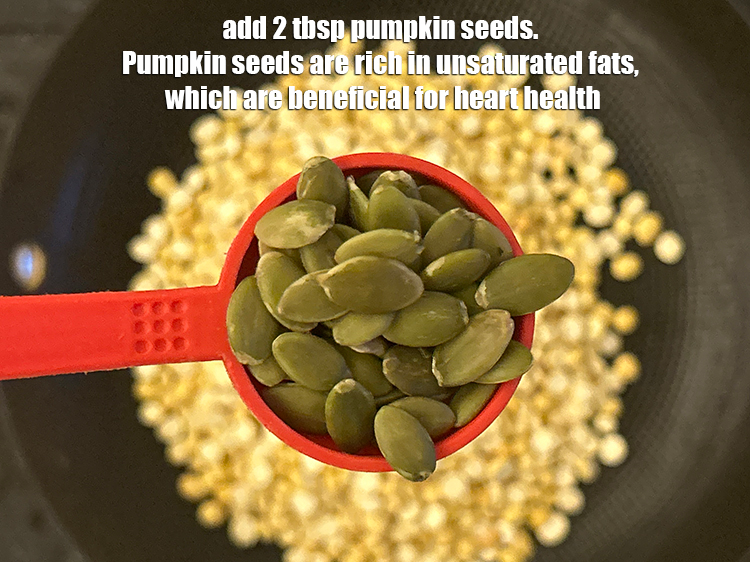 Step 2 – <p>Add 2 tbsp pumpkin seeds. Pumpkin seeds are rich in unsaturated fats, which are beneficial …