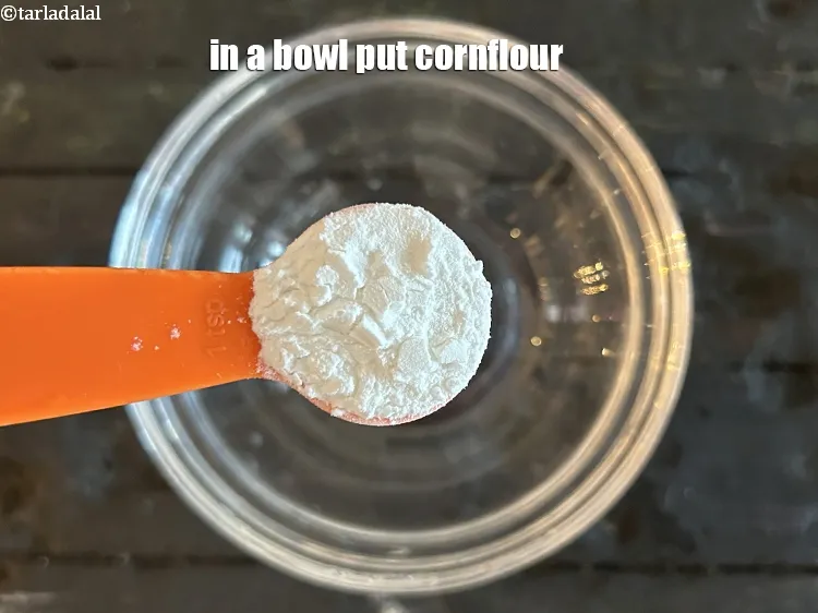 स्टेप 3 – एक छोटे कटोरे में&nbsp;१ टी-स्पून&nbsp;<a href=""https://www.tarladalal.com/glossary-cornflour-cornstarch-maize-starch-corn-flour-hindi-112i"">कॉर्नफ्लोर</a>&nbsp;डालें ।