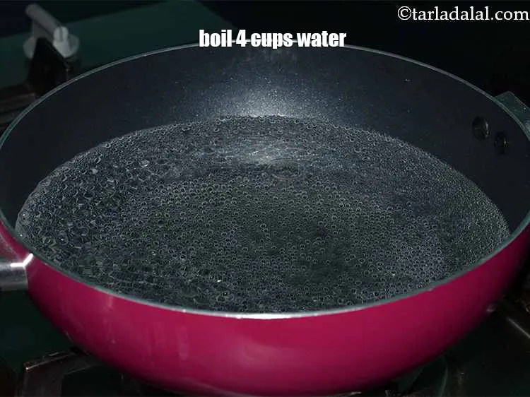 Step 6 – Boil 4 cups of water in a deep non-stick pan.
