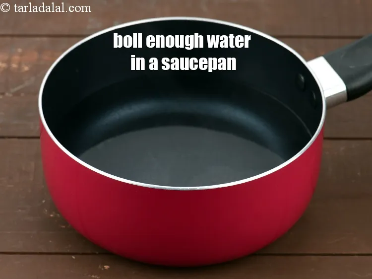 Step 7 – Boil enough water in a saucepan.