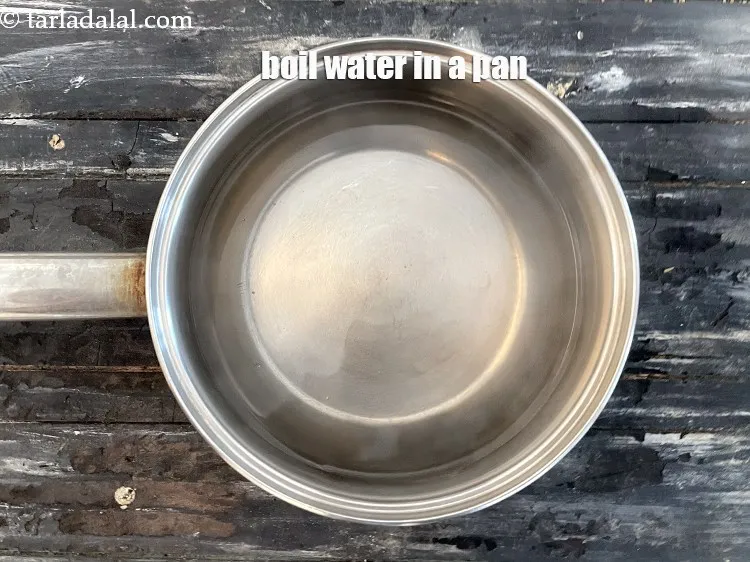 Step 4 – Bring enough water to boil in a pan.