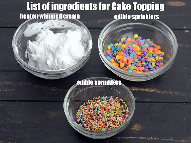 Step 4 – <strong>For Cake Topping</strong>: 2 cups beaten whipped cream and edible sprinklers.<u><em> See the below image …