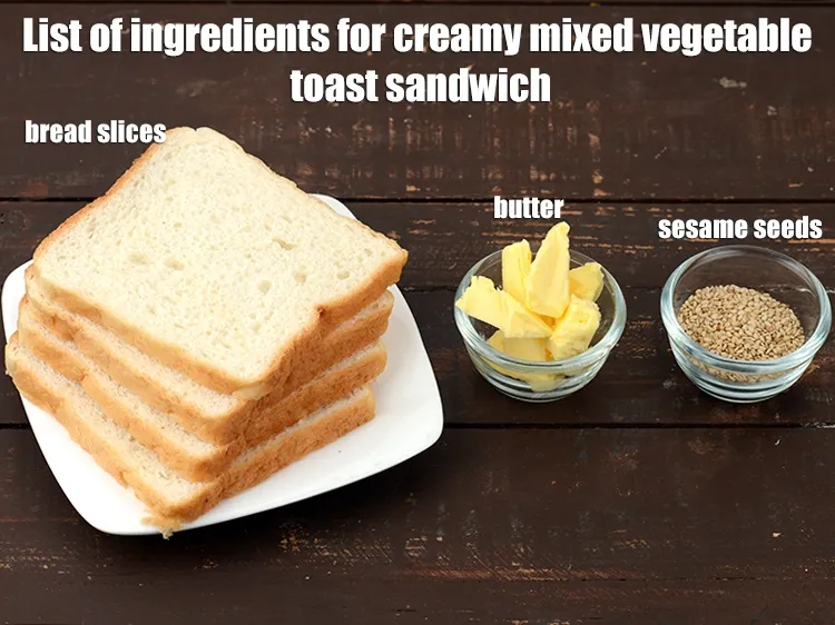 Step 3 – <strong>Other ingredients</strong>: 8 bread slices, 2 tbsp butter and 4 tsp sesame seeds (til). <u><em>See …