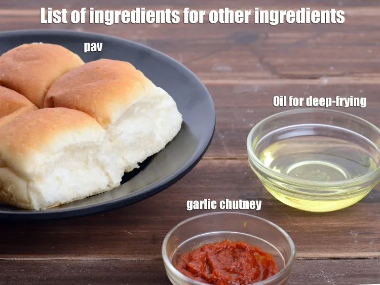 Step 4 – <strong>Other ingredients</strong>: 10 Pav, Garlic chutney and Oil for deep-frying. <u><em>See the below image of …
