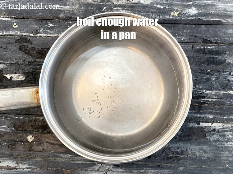 Step 4 – Bring enough water to boil in a vessel.