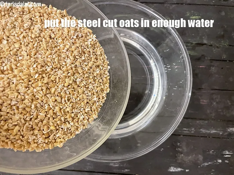 Step 3 – Put 1 1/4 cups&nbsp;<a href="https://tarladalal.com/glossary-steel-cut-oats-coarse-oatmeal-2709i">steel cut oats</a>&nbsp;in water. We are making a batch of steel …