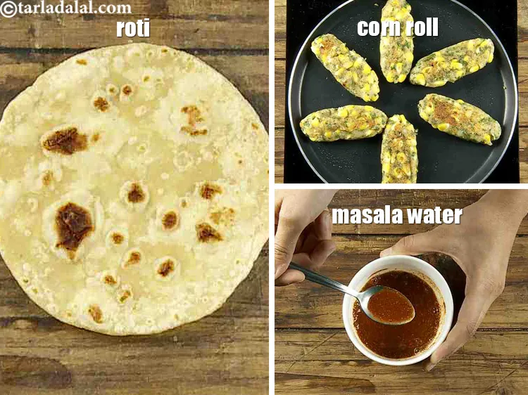 Step 32 – The roti, the corn tikki and the masala water can all be kept ready in …