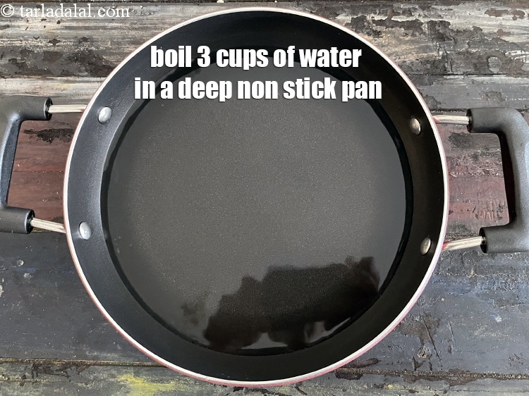 Step 11 – Boil 3 cups of water in a deep non-stick pan.