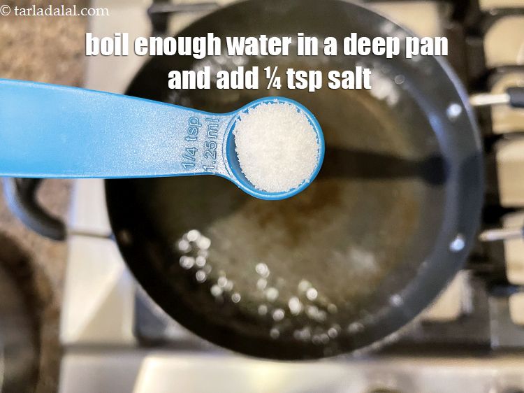 Step 8 – Boil enough water in a deep vessel and add 1/4 tsp salt.