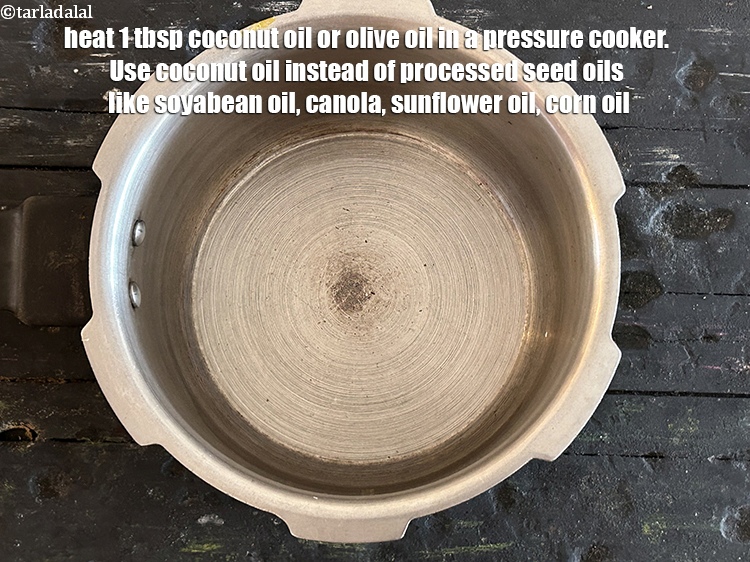 Step 3 – Heat&nbsp;1 tbsp coconut oil or olive oil&nbsp;in a pressure cooker.&nbsp;Use <a href="http://www.tarladalal.com/recipes-using-coconut-oil-1186">coconut oil</a> instead of …