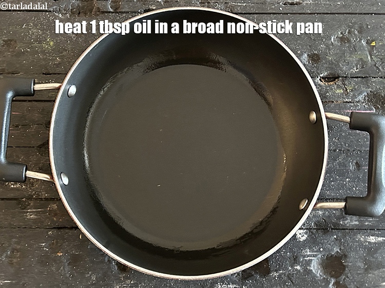 Step 3 – Heat 1 tbsp oil in a broad non-stick pan.
