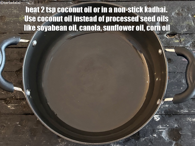 Step 3 – Heat 2 tsp coconut oil or &nbsp;in a non-stick kadhai.&nbsp;Use <a href="http://www.tarladalal.com/recipes-using-coconut-oil-1186">coconut oil</a> instead of …