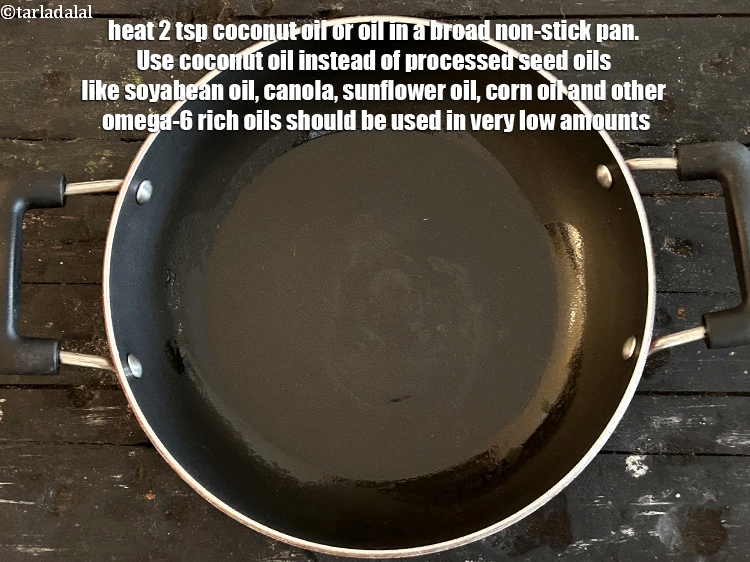 Step 9 – Heat <strong>2&nbsp;tsp coconut oil </strong>or&nbsp;oil in a broad non-stick pan.&nbsp;Use <a href="http://www.tarladalal.com/recipes-using-coconut-oil-1186">coconut oil</a> instead of …