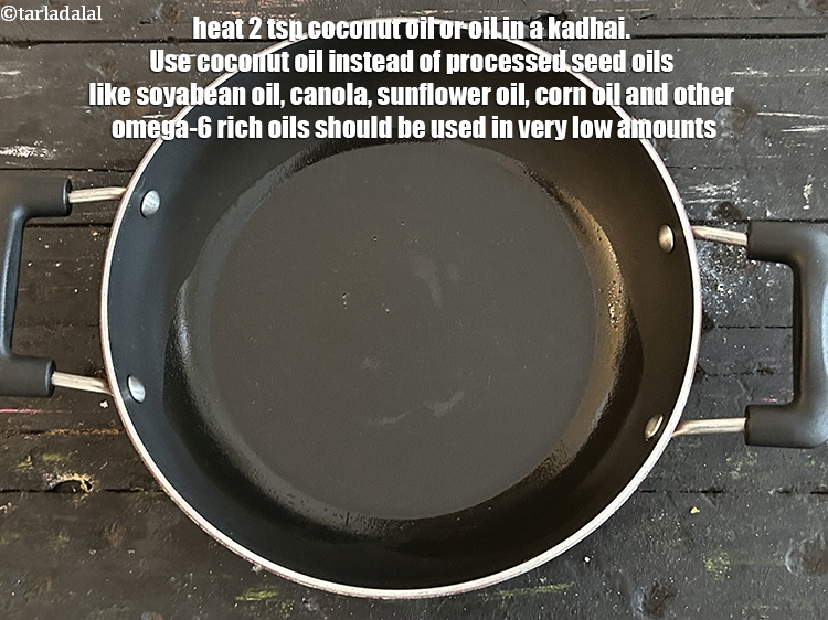 Step 3 – Heat 2 tsp<a href="https://www.tarladalal.com/recipes-using-coconut-oil-1186"> coconut oil</a> or&nbsp;oil in a kadhai.&nbsp;Use coconut oil instead of processed …