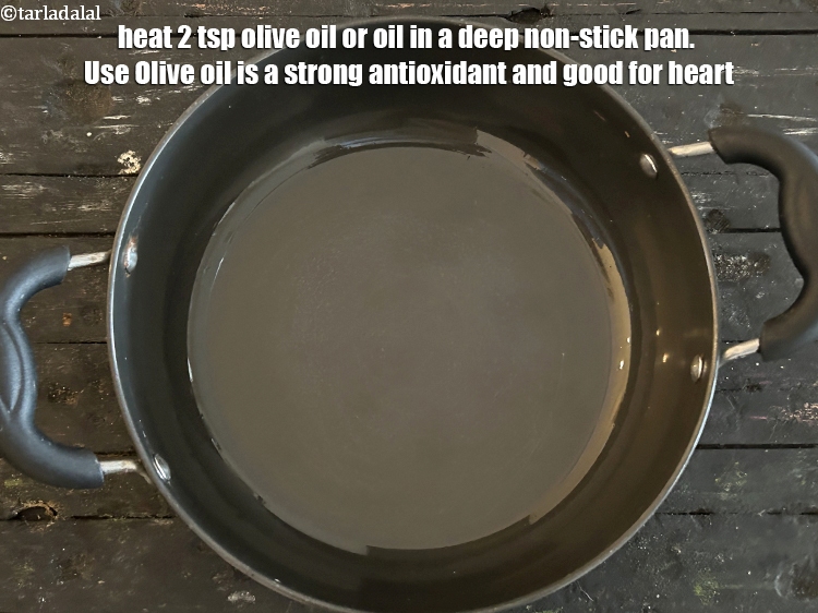 Step 14 – Heat 2 tsp olvie oil or oil in a deep non-stick pan. Use Olive oil …