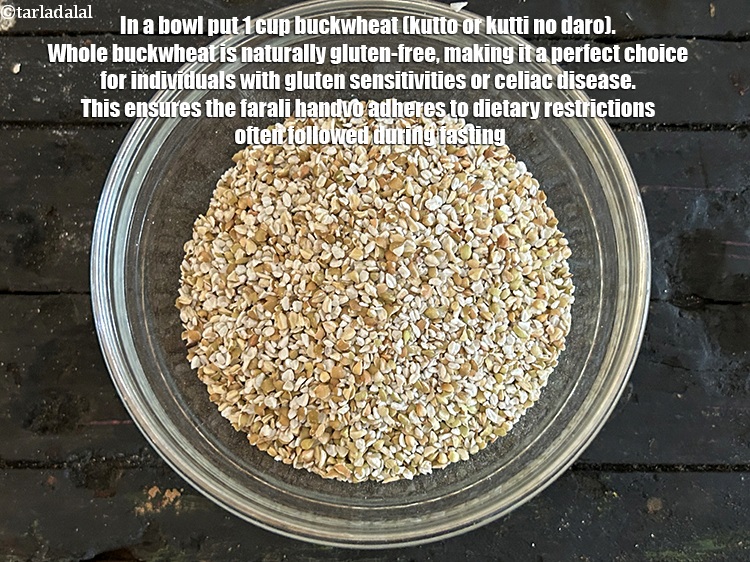 Step 3 – In a bowl put&nbsp;1 cup&nbsp;<a href="https://www.tarladalal.com/glossary-buckwheat-kuttu-kutti-no-daro-kutto-427i">buckwheat (kutto or kutti no daro)</a>.&nbsp;Whole buckwheat is naturally gluten-free, …