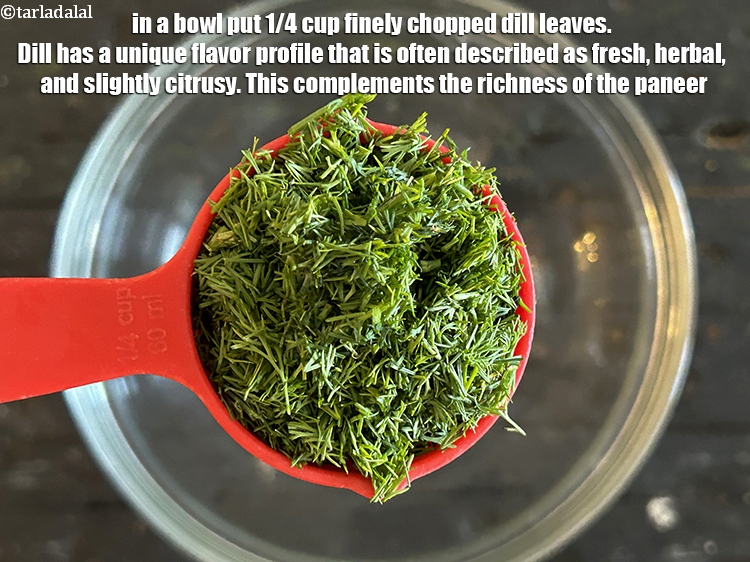 Step 4 – <meta charset="UTF-8" />In a bowl put 1/4 cup&nbsp;finely&nbsp;<a href="glossary-chopped-dill-leaves-1849i">chopped dill leaves</a>.&nbsp;Dill has a unique flavor …