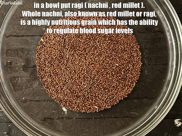 Step 3 – Take&nbsp;3/4th&nbsp;cup&nbsp;<a href="https://www.tarladalal.com/glossary-ragi-nachni-red-millet-finger-millet-596i">ragi (nachni / red millet)</a>&nbsp;in a deep glass bowl. We need to clean it.&nbsp; …