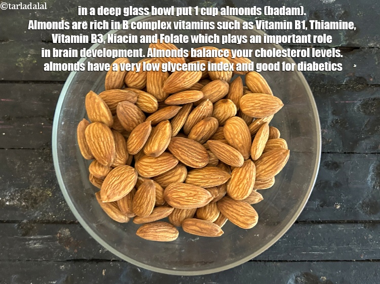 Step 3 – In a deep glass bowl put&nbsp;<meta charset="UTF-8" />1 cup&nbsp;<a href="glossary-almonds-badam-378i">almonds (badam)</a>.&nbsp;<a href="https://www.tarladalal.com/recipes-using-almonds-378">Almonds</a>&nbsp;are rich in&nbsp;<a href="https://www.tarladalal.com/recipes-for-B-Vitamins-1206">B …