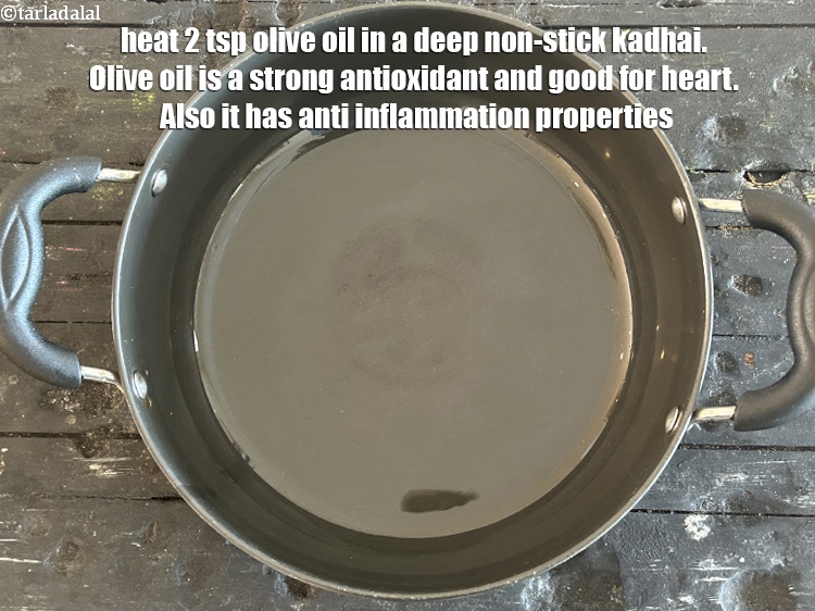 Step 3 – Heat&nbsp;<meta charset="UTF-8" />2 tsp&nbsp;<a href="glossary-olive-oil-451i">olive oil</a>&nbsp;in a deep non-stick kadhai.&nbsp;Olive oil is a&nbsp;<a href="https://www.tarladalal.com/recipes-for-Antioxidant-Rich-1054">strong antioxidant</a>&nbsp;and&nbsp;<a …
