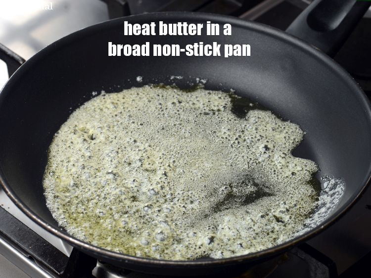Step 5 – Heat 1 tbsp butter in a broad non-stick pan.