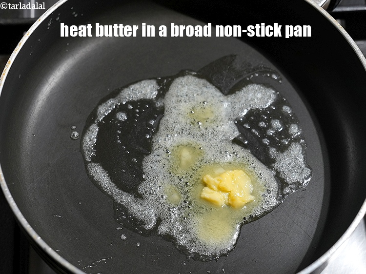 Step 9 – Heat 1 tsp butter in a broad non-stick pan.