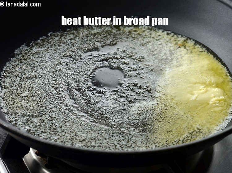 Step 4 – Heat 1 tbsp butter in a broad non-stick pan.