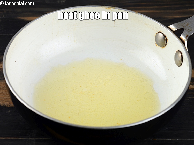 Step 4 – Heat 1 tsp ghee in a small pan.