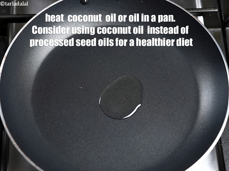Step 25 – Heat 1&nbsp;tsp <a href="https://www.tarladalal.com/glossary-coconut-oil-nariyal-ka-tel-1186i">coconut &nbsp;oil </a>or oil in a pan.&nbsp;Consider using <a href="https://www.tarladalal.com/recipes-using-coconut-oil-nariyal-ka-tel-1186">coconut oil </a>&nbsp;instead …