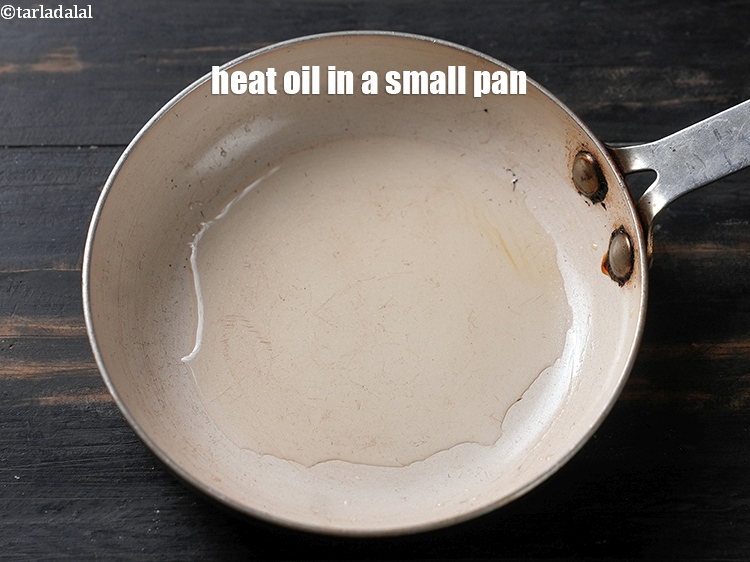 Step 3 – Heat 1&frac12; tsp oil in a small pan.