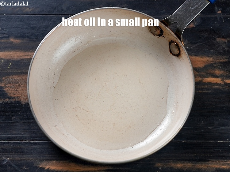Step 3 – Heat 1 tsp oil in a small pan.