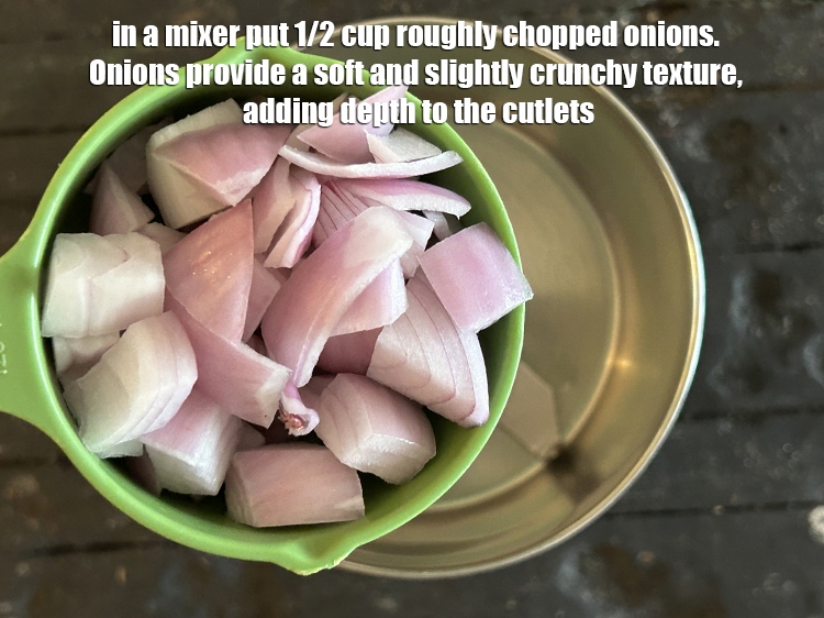 Step 3 – In a mixer put&nbsp;<meta charset="UTF-8" />1/2 cup&nbsp;roughly&nbsp;<a href="glossary-chopped-onions-722i">chopped onions</a>.&nbsp;<meta charset="UTF-8" />Onions provide a soft and …