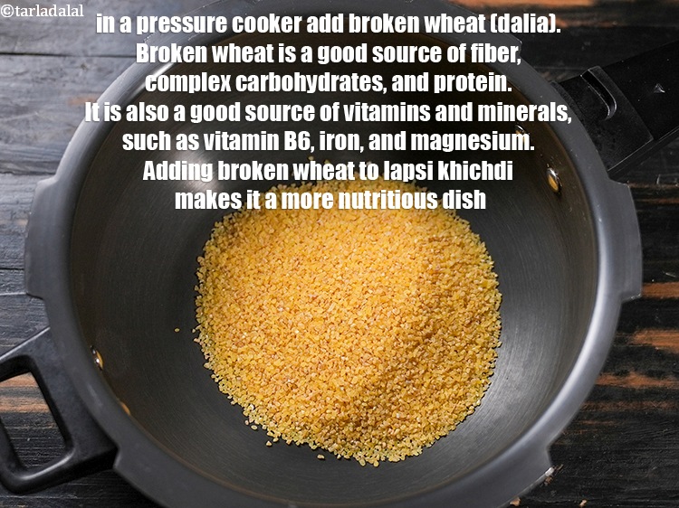 Step 3 – To make <strong>laapsi khichdi recipe</strong>, in a pressure cooker add &frac12; cup <a href="https://www.tarladalal.com/glossary-broken-wheat-dalia-bulgur-wheat-lapsi-fada-426i">broken wheat …