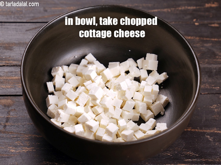 Step 4 – In a deep bowl, take &frac34; cup chopped cottage cheese.