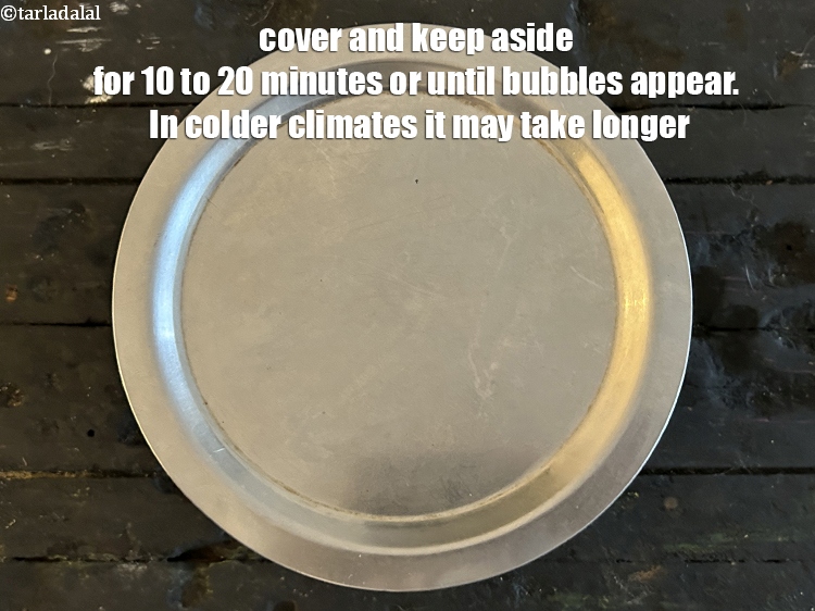 Step 17 – Cover and keep aside for 10 to 20 minutes or until bubbles appear. In colder …