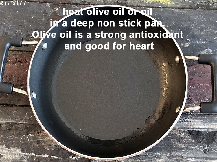 Step 35 – Heat&nbsp;2 tsp&nbsp;<a href="glossary-olive-oil-451i">olive oil</a>&nbsp;in a deep non-stick pan.&nbsp;Olive oil is a&nbsp;<a href="https://www.tarladalal.com/recipes-for-Antioxidant-Rich-1054">strong antioxidant</a>&nbsp;and&nbsp;<a href="https://www.tarladalal.com/recipes-for-Healthy-Heart-377">good for …