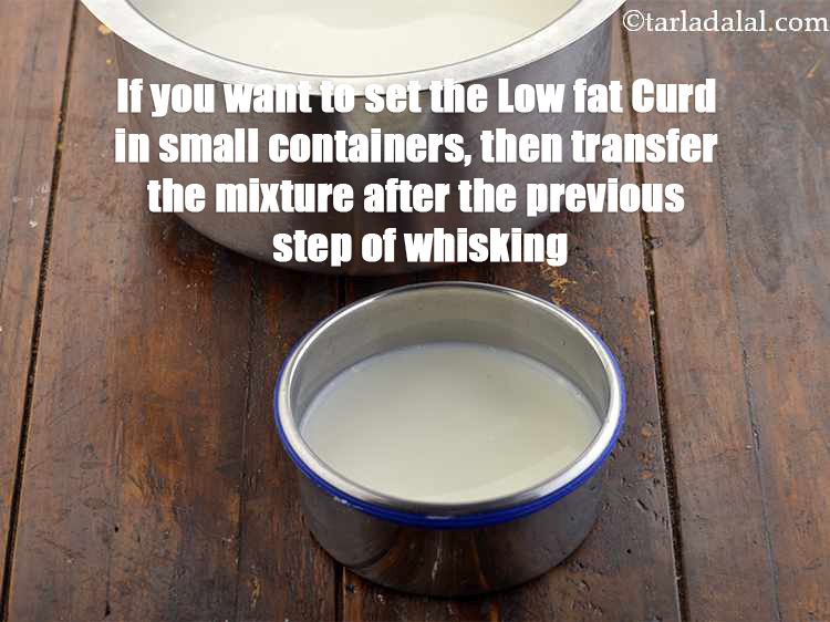 Step 10 – If you want to set the <strong>Low fat Curd </strong>in small containers, then transfer the …