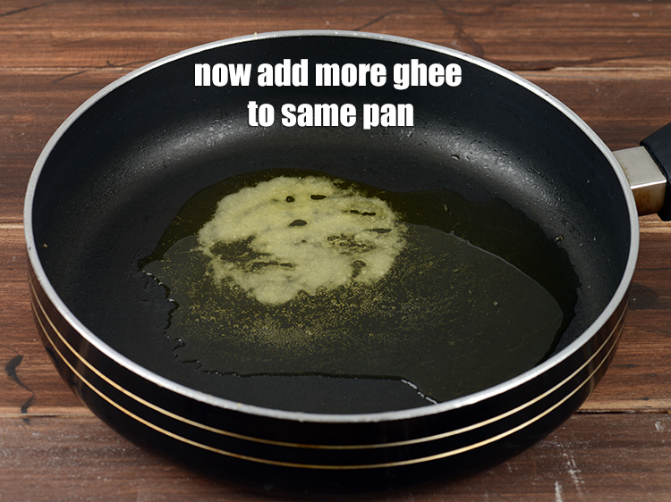 Step 12 – Now add more 2 tbsp of ghee to the same pan.