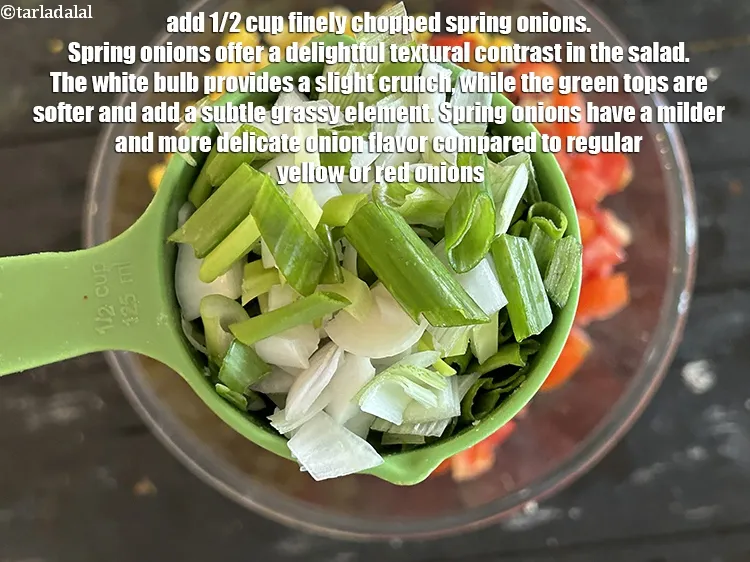 Step 21 – Add&nbsp;1/2 cup&nbsp;finely&nbsp;<a href="glossary-chopped-spring-onions-1575i">chopped spring onions</a>.&nbsp;Spring onions offer a delightful textural contrast in the salad. The …