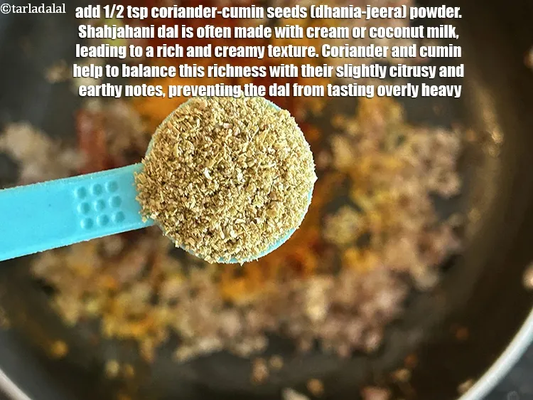 Step 19 – Add&nbsp;<meta charset="UTF-8" />1/2 tsp&nbsp;<a href="glossary-coriander-cumin-seeds-powder-dhania-jeera-powder-375i">coriander-cumin seeds (dhania-jeera) powder</a>.&nbsp;Shahjahani dal is often made with cream or …