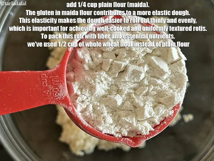 Step 13 – Add&nbsp;1/4 cup&nbsp;<a href="https://www.tarladalal.com/glossary-plain-flour-maida-188i">plain flour (maida)</a>.&nbsp;The gluten in maida flour contributes to a more elastic dough. …