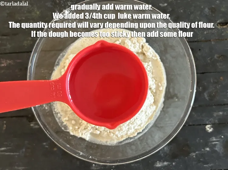 Step 13 – Gradually add warm water. We added 3/4th&nbsp;cup &nbsp;luke warm water. The quantity required will vary …