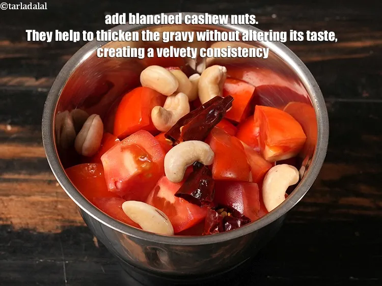 Step 13 – Add 1 tbsp blanched <a href="https://www.tarladalal.com/glossary-cashew-nuts-kaju-840i">cashew nuts (kaju)</a>. They help to thicken the gravy without …