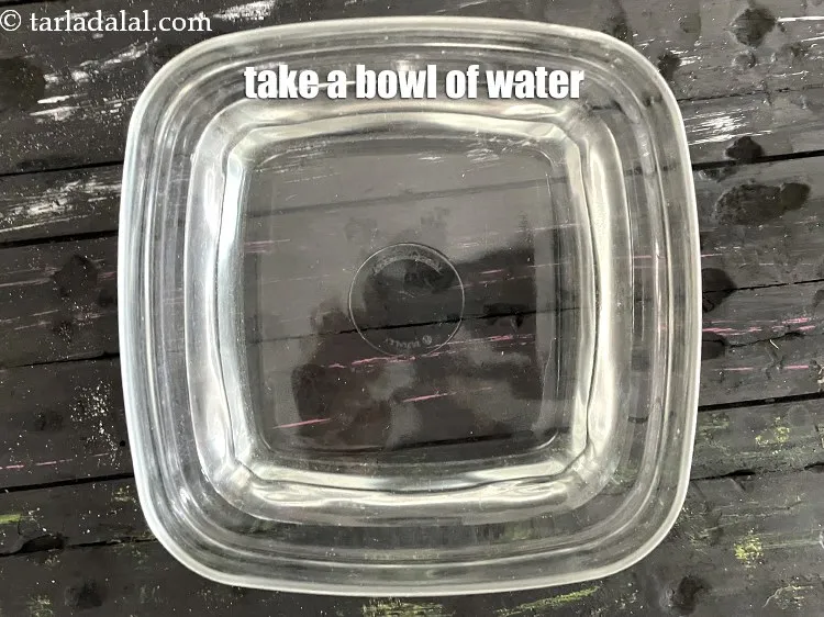 Step 14 – Take a bowl of water.