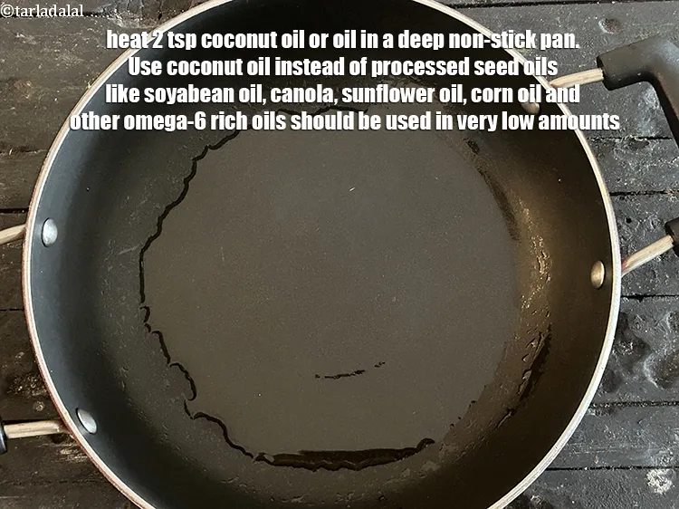 Step 15 – Heat 2 tsp coconut&nbsp;oil or oil in a deep non-stick pan.&nbsp;Use <a href="http://www.tarladalal.com/recipes-using-coconut-oil-1186">coconut oil</a> instead …