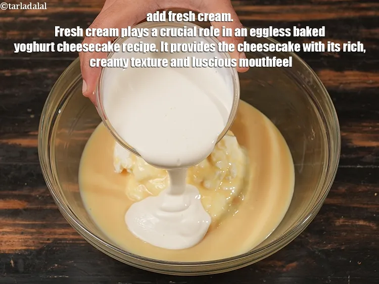 स्टेप 14 – १ १/२ कप&nbsp;<a href=""https://www.tarladalal.com/glossary-fresh-cream-hindi-1877i"">ताज़ा क्रीम</a>&nbsp;डालें। अंडे रहित बेक्ड दही चीज़केक …