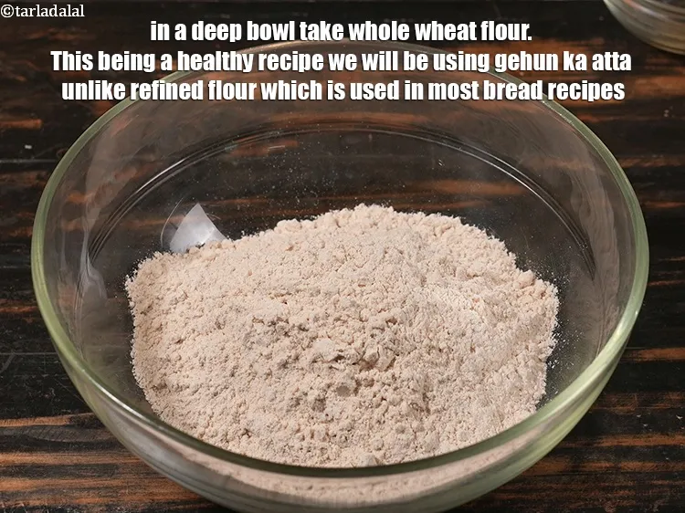 Step 13 – In a deep bowl take whole wheat flour. This being a healthy recipe we will …