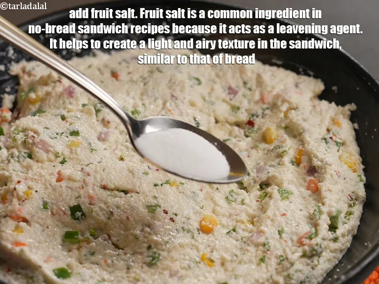 Step 15 – Add 1 tsp <a href="https://www.tarladalal.com/glossary-fruit-salt-420i">fruit salt</a>. Fruit salt is a common ingredient in no-bread sandwich …