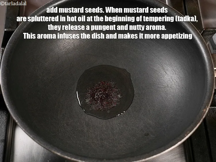 Step 15 – Add &frac14; tsp <a href="https://www.tarladalal.com/glossary-mustard-seeds-sarson-rai-sarson-ke-beej-525i">mustard seeds ( rai / sarson)</a>. When mustard seeds are spluttered …