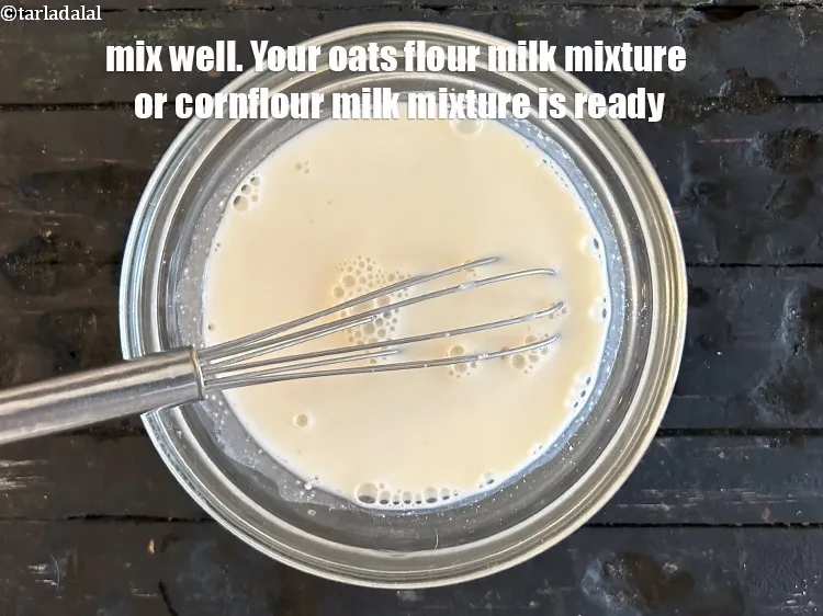 Step 20 – Mix well. Your oats flour milk mixture&nbsp;or cornflour milk mixture is ready.